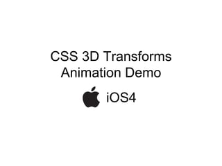 CSS 3D Transforms
 Animation Demo
       iOS4
 