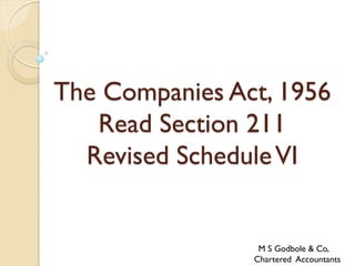 The Companies Act, 1956
   Read Section 211
  Revised Schedule VI


                 M S Godbole & Co,
                Chartered Accountants
 