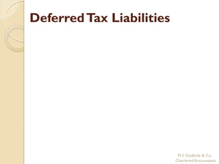 Deferred Tax Liabilities




                            M S Godbole & Co,
                           Chartered Accountants
 