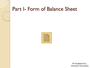 Part I- Form of Balance Sheet




                           M S Godbole & Co,
                          Chartered Accountants
 