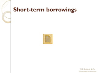 Short-term borrowings




                         M S Godbole & Co,
                        Chartered Accountants
 
