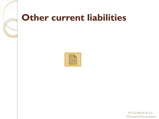 Other current liabilities




                             M S Godbole & Co,
                            Chartered Accountants
 