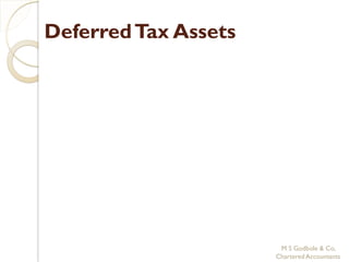Deferred Tax Assets




                       M S Godbole & Co,
                      Chartered Accountants
 