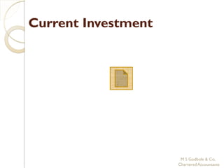 Current Investment




                      M S Godbole & Co,
                     Chartered Accountants
 