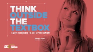 Thinking Outside the Text Box: 6 Ways to Increase the Life of Your Content 