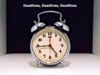 Deadlines, Deadlines, Deadlines
 