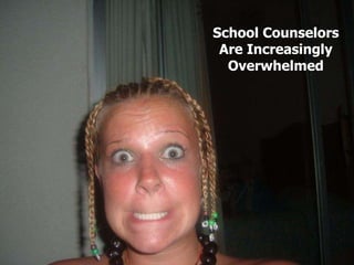 School Counselors
 Are Increasingly
  Overwhelmed
 