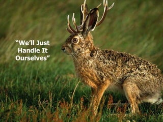 “We’ll Just
 Handle It
Ourselves”
 