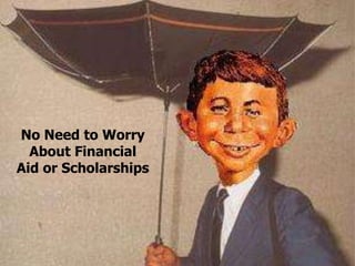 No Need to Worry
  About Financial
Aid or Scholarships
 