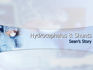 Hydrocephalus & Shunts Sean’s Story 