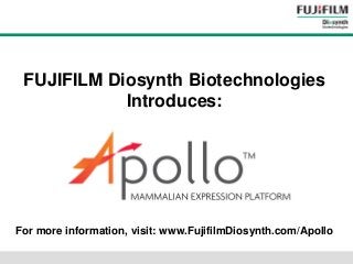FUJIFILM Diosynth Biotechnologies Introduces: 
For more information, visit: www.FujifilmDiosynth.com/Apollo  