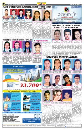 DATE : 05 - 06 - 2016SSK TIMES ENGLISH MONTHLY. GADAG4P
SAHASRARJUN SOMUVANSH KSHATRIYA TIMES. ENGLISH MONTHLY . Editor, owner and Publisher Deepak M. Kalburgi;Published by Deepak M. Kalbrugi on behalf of SSK TIMES Dasar Oni ,Dist Gadag - 582101, Karnataka State,
Printed At Chaitanya Offset Printers, Kagadgeri Oni, Gadag,Dist- Gadag, Karnataka State, Cell 7204497932, 9739993133 , Email: info@ssktimes.com, feedback@ssktims.com
https://www.facebook.com/ssktimes.comWebsite:www.ssktimes.com
SSLC EXAM TOPPERS - GADAG
GADAG - Excellent
achievement!!!
The daughter of
Shri. Kushal.R.Chavan.
Ku. Kiran. K. Chavan
the student of Shri
Parshwanath English
Medium School Gadag
secured 95% in the in
SSLC Examination.
The daughter
of Shri. Gangadhar
Bakale. Ku. Reema
G. Bakale the student
of Shri Parshwanath
English Medium School
Gadag secured 94% in
SSLC Examination.
The daughter of
Shri. Amrut Kabadi. Ku.
Sonali A. Kabadi the
student of Loyola high
School secured 94.08%
in SSLC Examination.
The daughter of
Shri. Lobosa Kabadi.
Ku. Manali. L. Kabadi
the student of Shri
Parshwanath English
Medium School Gadag
secured 93.28% in
SSLC Examination.
The daughter of
Shri. Gangadhar. Jituri,
Ku. Shrutika. G. Jituri
the student of Shri
Parshwanath English
Medium School Gadag
secured 91% in SSLC
Examination.
The son of Shri.
Suresh. R. Bhandge,
Ku. Kartik. S. Bhandge
the student of Shri
Parshwanath English
Medium School Gadag
secured 87.04% in
SSLC Examination.
The son of Shri.
Satish Ladwa Ku. Akash.
S. Ladwa the student
of Shri Parshwanath
English Medium School
Gadag secured 87% in
SSLC Examination.
The son of Shri.
Anand. B. Shingeri.
Ku. Mayur. A. Shingeri
the student of Shri
Parshwanath English
Ku. Kiran. K. Chavan
95 % in SSLC Exam
Ku. Reema G. Bakale
94 % in SSLC Exam
Ku. Sonali. A. Kabadi
94 % in SSLC Exam
Ku. Manali. L. Kabadi
93% in SSLC Exam
Ku. Shrutika. G.
Jituri
91% in SSLC Exam
Ku. Kartik. S.
Bhandge.
87% in SSLC Exam
Ku. Akash. S. Ladwa.
87% in SSLC Exam
Ku. Mayur. A.
Shingeri.
86% in SSLC Exam
Ku. Shankar. G.
Khatawate.
85% in SSLC Exam
Ku. Sagar. G. Shidling
83% in SSLC Exam
Ku. Komal. S. Ladwa
84% in SSLC Exam
Medium School Gadag
secured 86% in SSLC
Examination
The son of
Shri. Gajendra. R.
Khatawate. Ku.
Shankar. G. Khatawate
the student of Shri
Parshwanath English
Medium School Gadag
secured 85.32% in
SSLC Examination.
The daughter of
Shri. Sanjeev Ladwa,
Ku. Komal. S. Ladwa the
student of Shri C.D.O
English Medium School
Gadag secured 84% in
SSLC Examination.
The son of Shri.
Ganesh. V. Shidling.
Ku. Sagar. G. Shidling
the student of Shri
Parshwanath English
Medium School Gadag
secured 83% in SSLC
Examination, which
was recently held. They
all have brought name
fame for the samaj as
well as their family.
SSK Times wishes them
good luck to acquire
more success in their
further studies.
PEARLS OF BADI & RAJOLI
FAMILY- LAXMESHWAR .
Laxmeshwar - The
granddaughter of Shri
Parshuramsa. Krishnasa.
Badi the president of
Laxmeshwar SSK Samaj
and the daughter of
Shri Shrikantsa (Ravi)
Parshuramsa Badi. Ku
Tejeshwini has made
special performance by
securing 94% in PUC II
SCIENCE Examination and
Ku Kishan the son of Shri
Ranganathsa Parshuramsa
Badi the of Shri Bhavani
Medical and general
stores has got first class
by securing 65% in PUC
II SCIENCE Examination.
They both have brought
fame for the family, samaj
and college. The family
of Shri Parshuramsa.
Krishnasa Badi wished
them good luck to achieve
great success in their
further education
Ku. Yashodha Y. Rajoli,
the student of BCN Rotary
High school has got best
results by securing 585
Marks out of 625 in the
SSLC Examination. She
has brought honour for the
SSK Samaj, her family and
the school. Smt Shantabai
Ramanathsa Pawar the
mahila mandal president
of laxmeshwar SSK Samaj
has congratulated her for
her success.
Ku. Tejeshwini.S.
Badi.
94% in PUC II
Ku.Kishan. R. Badi.
65% in PUC II
Ku.Yashodha Y.
Rajol.
585/625 in SSLC
PEARLSOFBADDIFAMILY-DAVANGERE.
Davangere - Ku.
Aishwarya. R. Baddi
the student of Dr
Timmareddi science
colleage has brought
honour to the college
and our samaj by
securing 89% in PUC
II Examination held in
Mar-2016. She is the
daughter of Shri Raju
Baddi the photographer
and reporter of our
SSK Samaj press of
Davangere. Ku Akshata
M. Baddi student of
Vaishnavi chetana
college DWD has
secured 90% in PUC
II Examination and
her sister Ku.Preeti
M. Baddi has secured
93% in the SSLC
Examination, they are
the daughter of Shri.
Mahendra Baddi the
brother of Raju Baddi.
Ku. Nikhil R. Baddi has
secured 92% in PUC II
Examination he is the
son of Shri. Ravi Baddi
of Hubli the another
brother (Uncle’s son) of
Raju Baddi.
All of these are
the grand children
of Smt. Krishnabai.
Lakshmansa. Baddi the
senior and President
of Mahila Mandal of
Davangere SSK Samaj.
Let us congratulate
and wish all these
children’s get high level
of education in future
and bring honour to
our samaj and family of
Davangere.
Ku. Aishwarya.
R. Baddi.
89% in PUC II
Ku Akshata M.
Baddi.
90% in PUC II
Ku.Preeti M.
Baddi. 93%in the
SSLC
Ku. Nikhil R.
Baddi.
92% in PUC II
PEARLS OF JITURI FAMILY -
HUBBALLI
Hubballi - The
daughter of Shri.Sunil.
Vishnukantsa Jituri and
Smt Vidya S. Jituri.
Ku.Kritika S. Jituri
Studying in S.R.Bommai
Rotary public school
has secured 8.4%
(79.08) in CGPA SSLC
Examination (CBSC)
which was recently held
and the daughter of Shri
Ramesh Vishnukantsa
Jituri. Smt Poonam R.
Jituri of Shirur Park
in Vidyanagar Ku.
Divya. R. Jituri the
student of S.R.Bommai
Rotary public school
has secured 9.2%
(87.04%) in CGPA SSLC
Examination (CBSC)
which was recently
held. They both have
brought name fame for
the samaj as well as
their family. SSK Times
wishes them good luck
to acquire more success
in their further studies.
Ku.Kritika S. Jituri
8.4% (79.08) in CGPA
SSLC
Ku. Divya. R. Jituri
9.2% (87.04%) in
CGPA SSLC
TOPPERS OF SHRI RAM SCHOOL - HUBBALI
Hubballi - Shri
ram school karmripeth
Hubballi achieved 80%
of score this time.
The students of
Shri Ram school
Ku.Priyanka Baddi
secured 85% in SSLC
, Ku. Priyanka Athani.
seured 84% in SSCL
and Ku. Priya Habib
secured 81% in SSCL
Examination.
They three have
brought name fame
for school, samaj as
well as their family.
Head master, direcotrs
and SSK TIMES wishes
them good luck to
acquire more success in
their further studies.
Ku.Priyanka Baddi.
85% in SSLC
Ku.Priyanka Athani.
84% in SSLC
Ku.Priya. Habib
81% in SSLC
Congratulations !
G a d a g - B e t g e r i
-The Son of Shri.
Laxmikanth. N. Dani.
Ku. Vinayak. L. Dani,
the student of Alvas PU
Ku.Vinayak. L. Dani.
89.16% (Pcmb 92%)
in PUC II
college, Mudbidari has
made Best result by
securing Total marks
(535/600) 89.16%
(Pcmb 92%) in PUC II
SCIENCE Examination,
he has brought name
fame for college, samaj
as well as their family.
SSK TIMES wishes him
good luck to acquire
more success in his
further studies.
 
