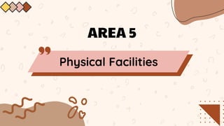 AREA 5
Physical Facilities
 