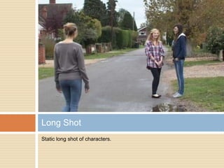 Static long shot of characters.Long Shot	