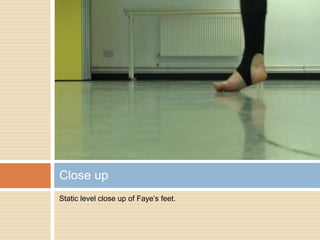 Static level close up of Faye’s feet.Close up