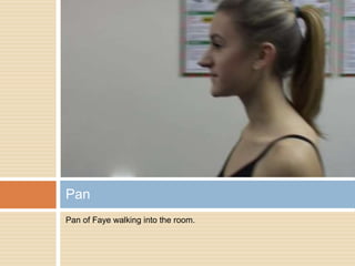 Pan of Faye walking into the room.Pan