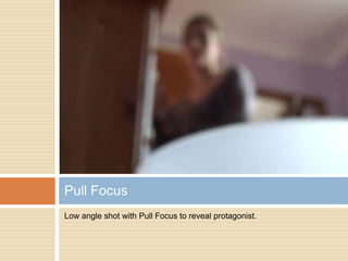 Low angle shot with Pull Focus to reveal protagonist.Pull Focus