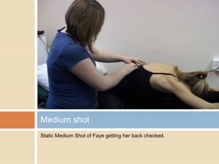 Static Medium Shot of Faye getting her back checked.Medium shot