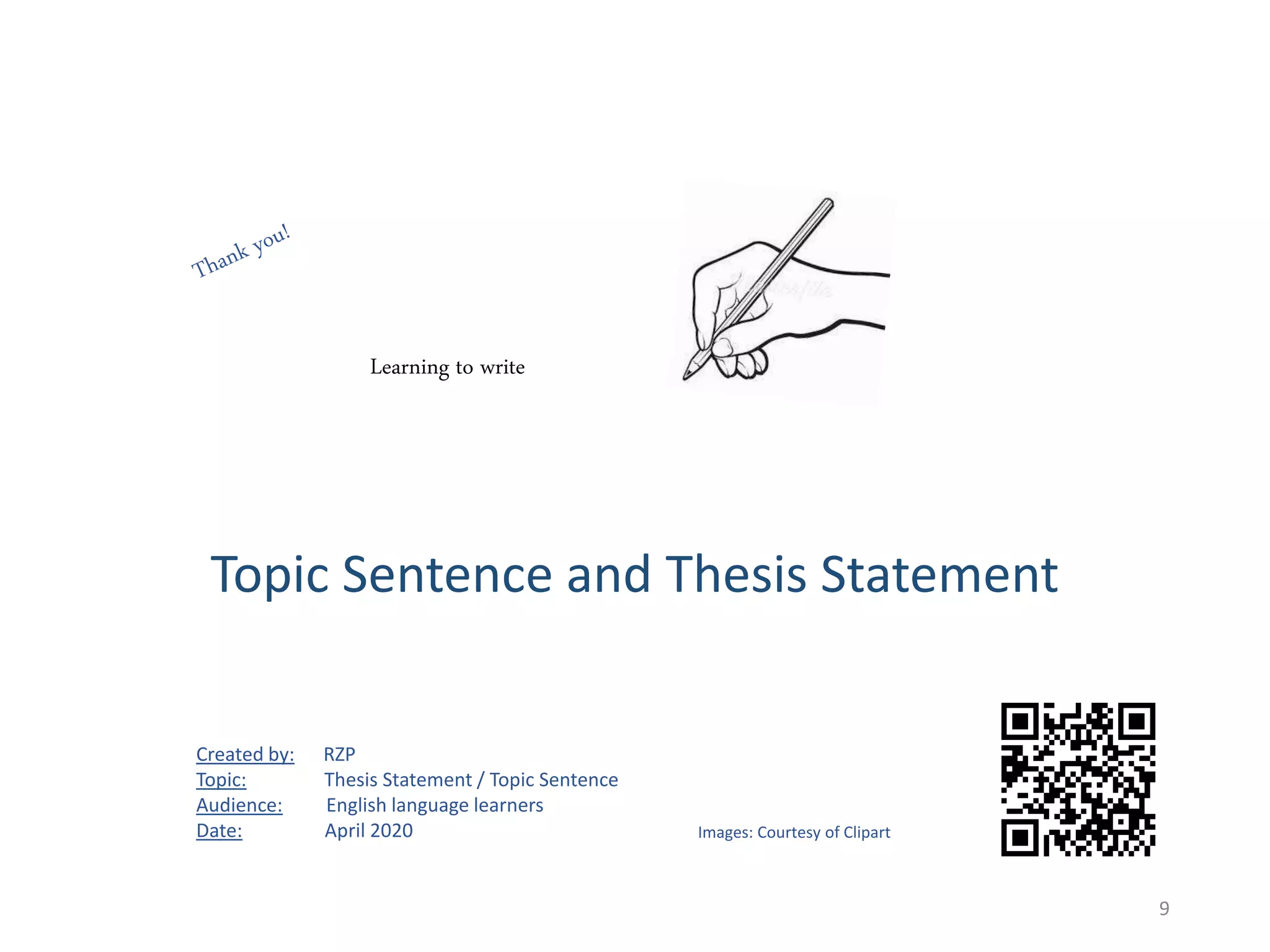 Topic Sentence and Thesis Statement
9Images: Courtesy of ClipArt
Images: Courtesy of Clipart
Technology
Pedagogy
Interaction
Reflection
Created by: RZP
Topic: Thesis Statement / Topic Sentence
Audience: English language learners
Date: April 2020
Learning to write
 