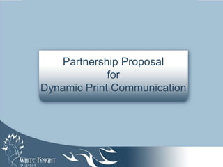 Partnership Proposal
for
Dynamic Print Communication
 