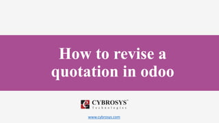 www.cybrosys.com
How to revise a
quotation in odoo
 