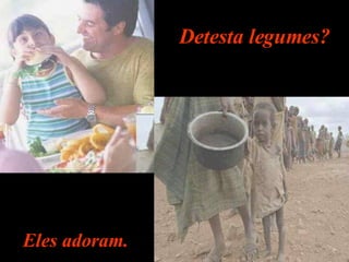 Detesta legumes? Eles adoram. 