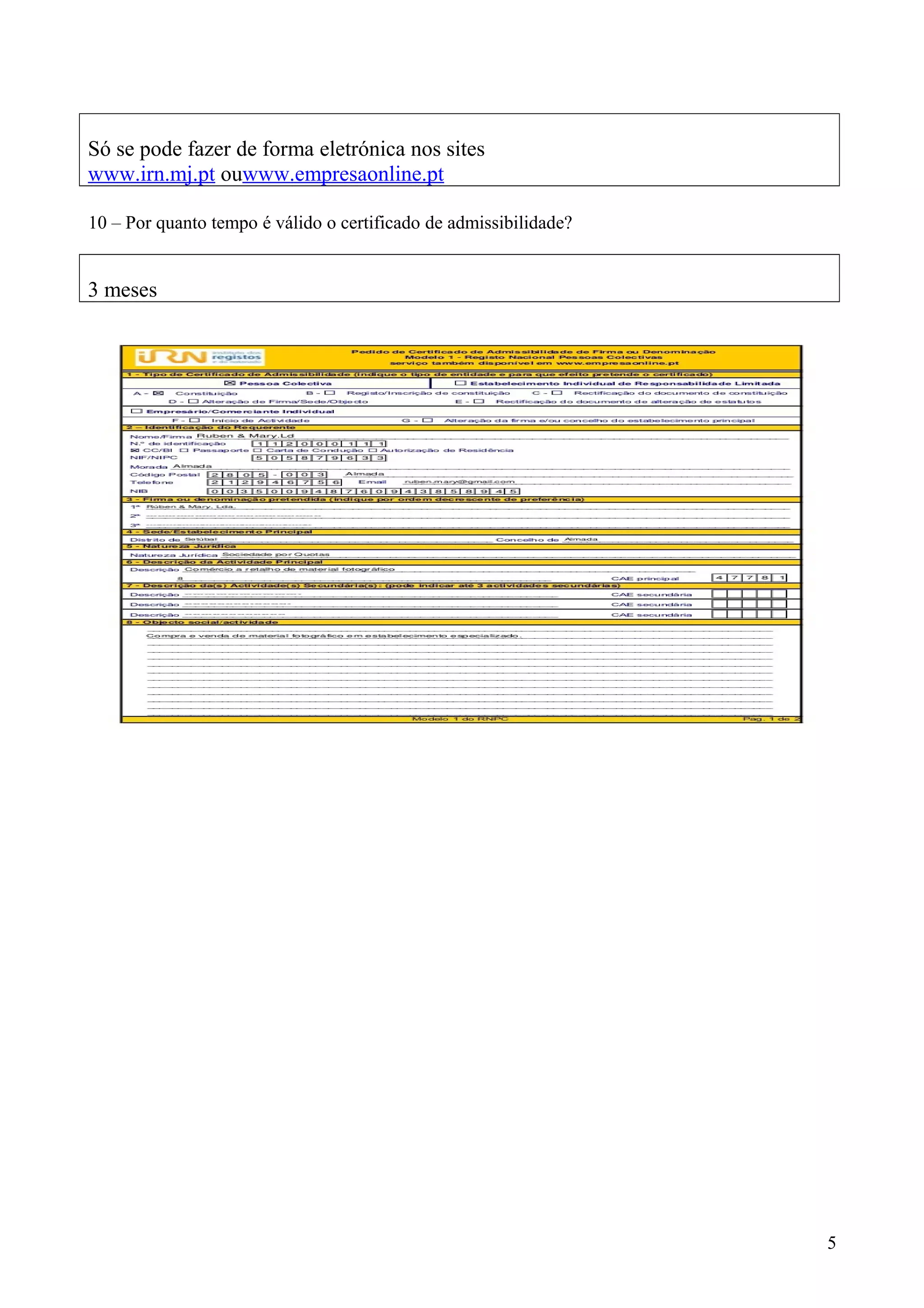 Só se pode fazer de forma eletrónica nos sites
www.irn.mj.pt ouwww.empresaonline.pt
10 – Por quanto tempo é válido o certificado de admissibilidade?

3 meses

5

 