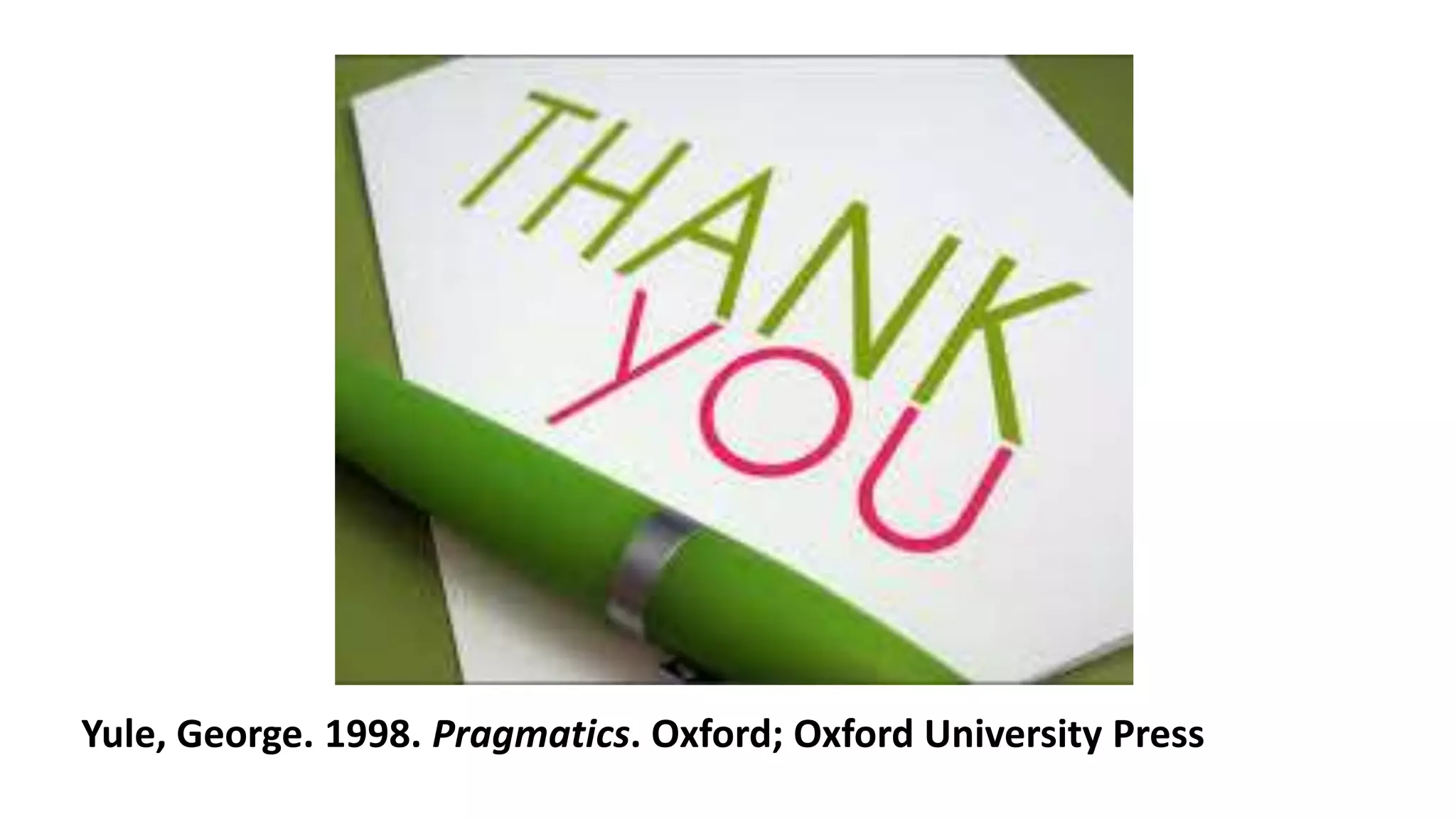 Yule, George. 1998. Pragmatics. Oxford; Oxford University Press
 