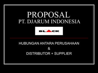 PROPOSAL  PT. DJARUM INDONESIA HUBUNGAN ANTARA PERUSAHAAN & DISTRIBUTOR + SUPPLIER  