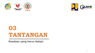 03
TANTANGAN
Keadaan yang harus diatasi.
11
 