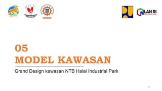 05
MODEL KAWASAN
Grand Design kawasan NTB Halal Industrial Park
20
 