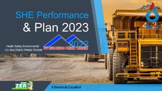 SHE Performance
2022
Health Safety Environmental
CV. MULTINDO PRIMATEHNIK
& Plan 2023
# Baramulti Excellent
 