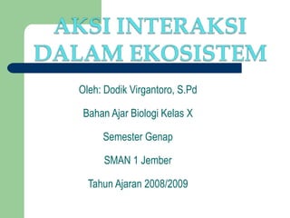 Oleh: Dodik Virgantoro, S.Pd Bahan Ajar Biologi Kelas X Semester Genap SMAN 1 Jember Tahun Ajaran 2008/2009 