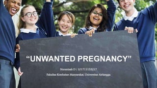 “UNWANTED PREGNANCY”
Nuranisah D / 101711133217
Fakultas Kesehatan Masyarakat, Universitas Airlangga
 
