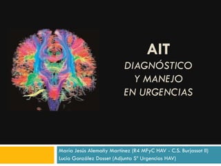 AIT
DIAGNÓSTICO
Y MANEJO
EN URGENCIAS
María Jesús Alemañy Martínez (R4 MFyC HAV - C.S. Burjassot II)
Lucía González Dosset (Adjunta Sº Urgencias HAV)
 