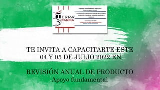 TE INVITA A CAPACITARTE ESTE
04 Y 05 DE JULIO 2022 EN
REVISIÓN ANUAL DE PRODUCTO
Apoyo fundamental
 
