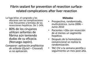 Fibrin sealant for prevention of resection surface-
related complications after liver resection
La fuga biliar, el sangrad...