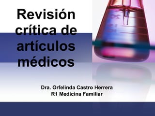 Revisión crítica de artículos médicos Dra. Orfelinda Castro Herrera R1 Medicina Familiar 