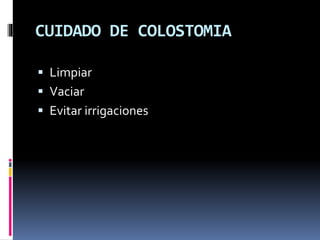 CUIDADO DE COLOSTOMIA
 Limpiar
 Vaciar
 Evitar irrigaciones
 