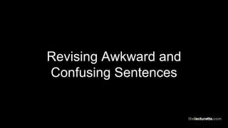 Revising Awkward and
Confusing Sentences
 
