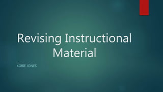 Revising Instructional
Material
KOBIE JONES
 