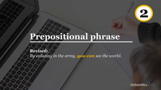 Prepositional phrase
Revised:
By enlisting in the army, you can see the world.
2