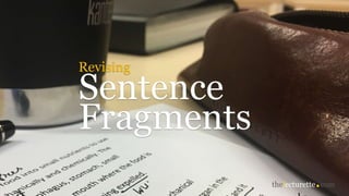 Sentence
Revising
Fragments
 
