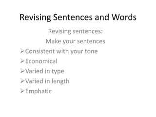 Revising Sentences and Words
Revising sentences:
Make your sentences
Consistent with your tone
Economical
Varied in type
Varied in length
Emphatic
 