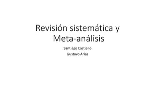 Revisión sistemática y
Meta-análisis
Santiago Castiello
Gustavo Arias
 