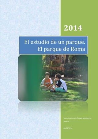 2014
Sexto de primaria Colegio Montserrat.
Madrid
06/04/2014
El estudio de un parque.
El parque de Roma
 