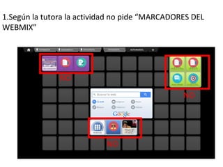 1.Según la tutora la actividad no pide “MARCADORES DEL
WEBMIX”
NO
NO
NO