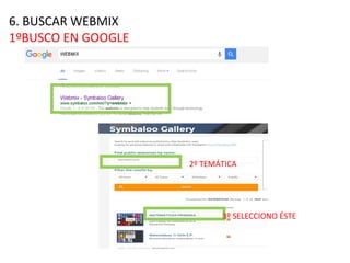6. BUSCAR WEBMIX
1ºBUSCO EN GOOGLE
SI
2º TEMÁTICA
3º SELECCIONO ÉSTE