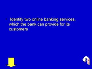Identify two online banking services, which the bank can provide for its customers   index 
