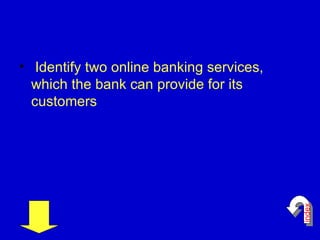 <ul><li>Identify two online banking services, which the bank can provide for its customers   </li></ul>index 